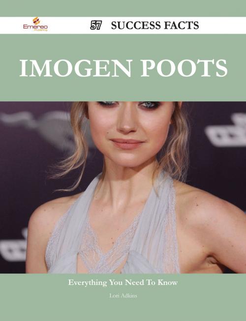 Cover of the book Imogen Poots 57 Success Facts - Everything you need to know about Imogen Poots by Lori Adkins, Emereo Publishing