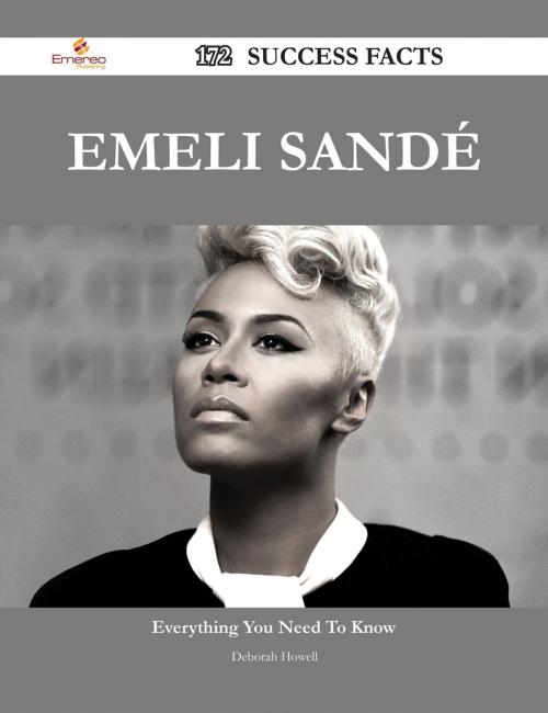 Cover of the book Emeli Sandé 172 Success Facts - Everything you need to know about Emeli Sandé by Deborah Howell, Emereo Publishing