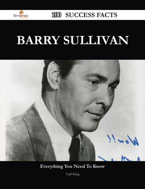 Cover of the book Barry Sullivan 100 Success Facts - Everything you need to know about Barry Sullivan by Carl King, Emereo Publishing