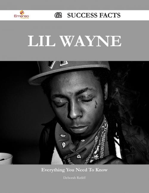 Cover of the book Lil Wayne 62 Success Facts - Everything you need to know about Lil Wayne by Deborah Ratliff, Emereo Publishing