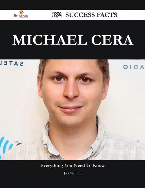 Cover of the book Michael Cera 182 Success Facts - Everything you need to know about Michael Cera by Jack Stafford, Emereo Publishing