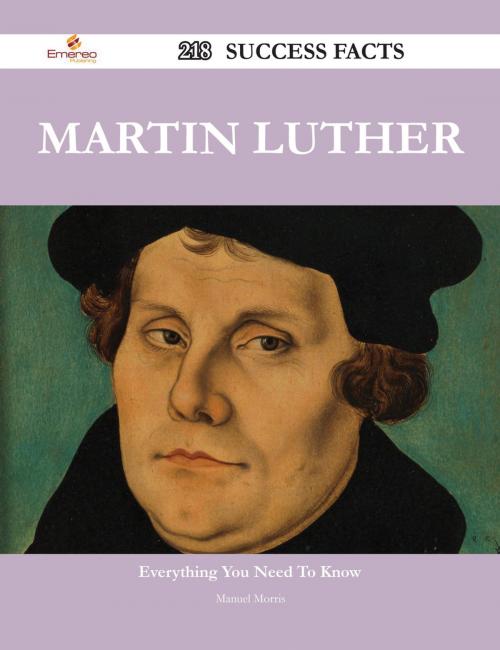 Cover of the book Martin Luther 218 Success Facts - Everything you need to know about Martin Luther by Manuel Morris, Emereo Publishing