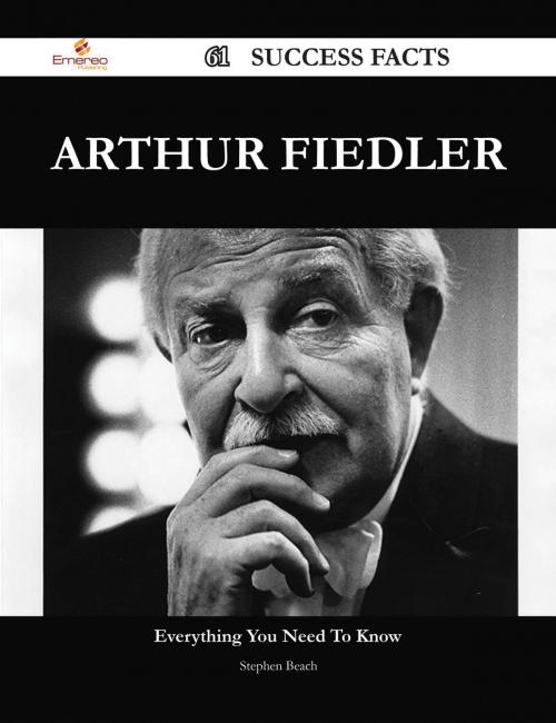 Cover of the book Arthur Fiedler 61 Success Facts - Everything you need to know about Arthur Fiedler by Stephen Beach, Emereo Publishing