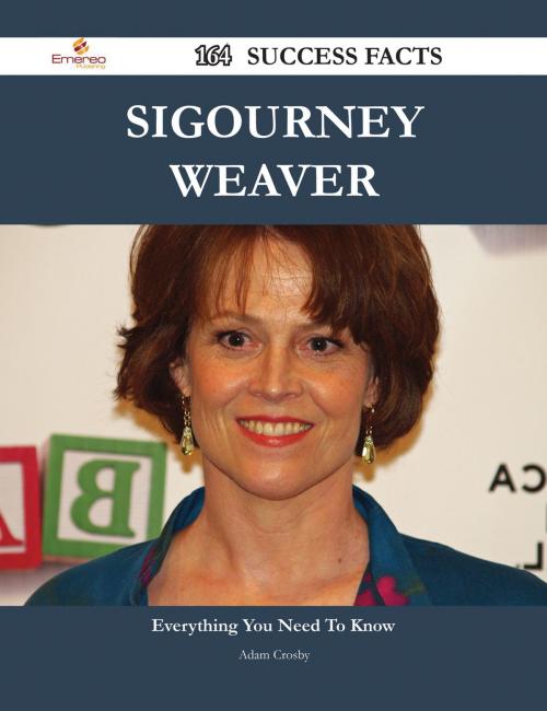 Cover of the book Sigourney Weaver 164 Success Facts - Everything you need to know about Sigourney Weaver by Adam Crosby, Emereo Publishing