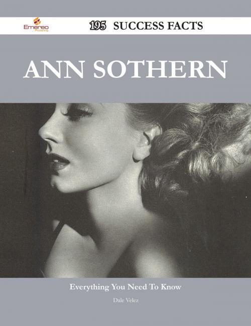 Cover of the book Ann Sothern 195 Success Facts - Everything you need to know about Ann Sothern by Dale Velez, Emereo Publishing