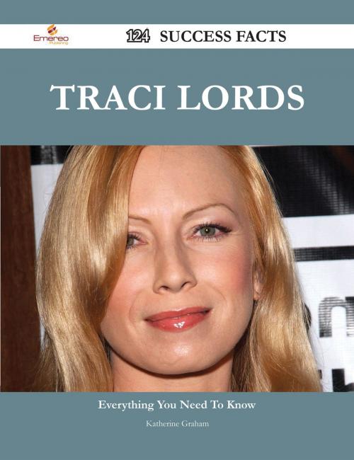 Cover of the book Traci Lords 124 Success Facts - Everything you need to know about Traci Lords by Katherine Graham, Emereo Publishing