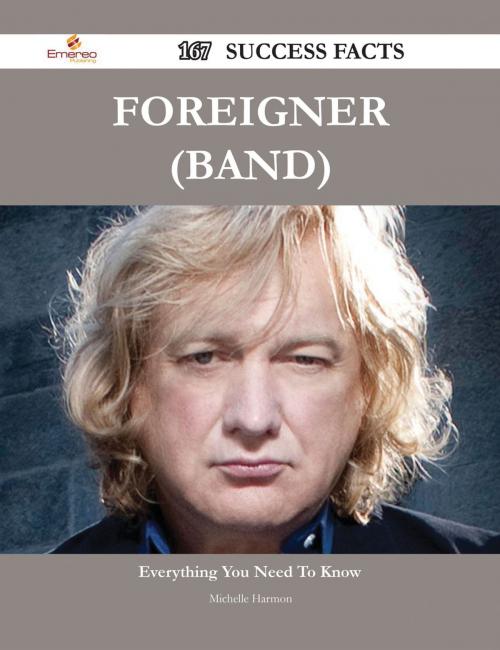 Cover of the book Foreigner (band) 167 Success Facts - Everything you need to know about Foreigner (band) by Michelle Harmon, Emereo Publishing