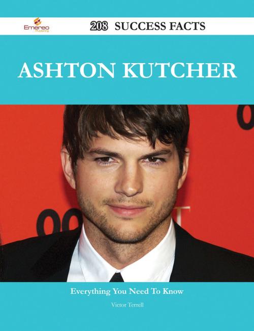 Cover of the book Ashton Kutcher 208 Success Facts - Everything you need to know about Ashton Kutcher by Victor Terrell, Emereo Publishing