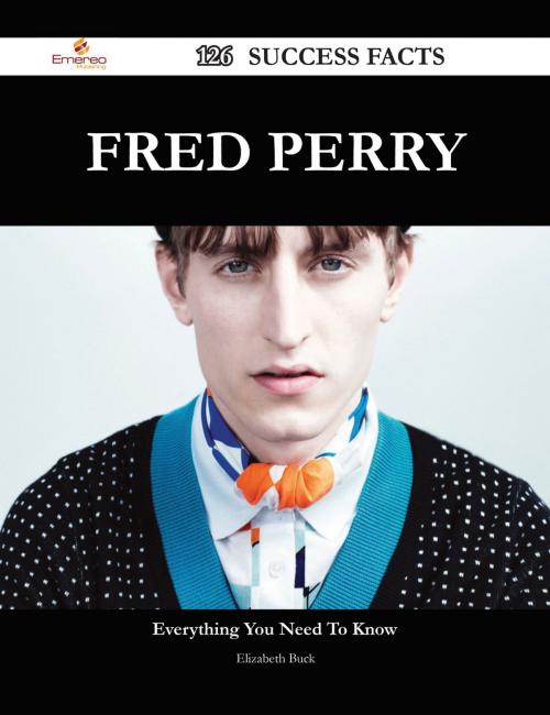 Cover of the book Fred Perry 126 Success Facts - Everything you need to know about Fred Perry by Elizabeth Buck, Emereo Publishing