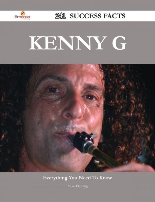 Cover of the book Kenny G 241 Success Facts - Everything you need to know about Kenny G by Mike Fleming, Emereo Publishing