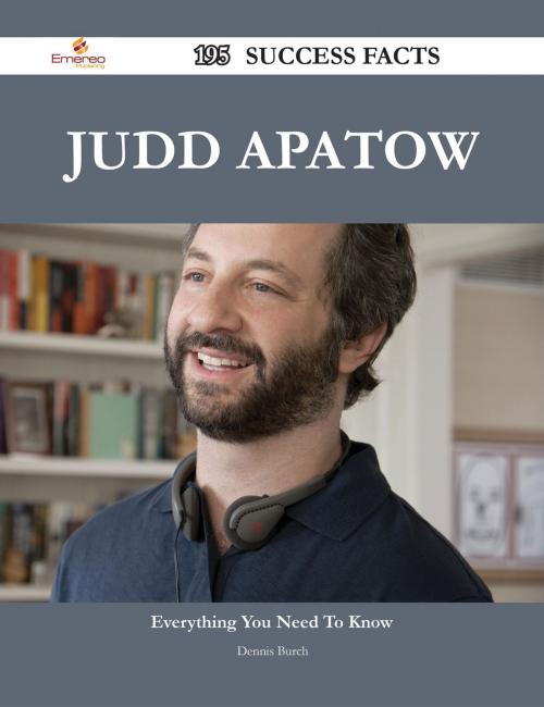Cover of the book Judd Apatow 195 Success Facts - Everything you need to know about Judd Apatow by Dennis Burch, Emereo Publishing