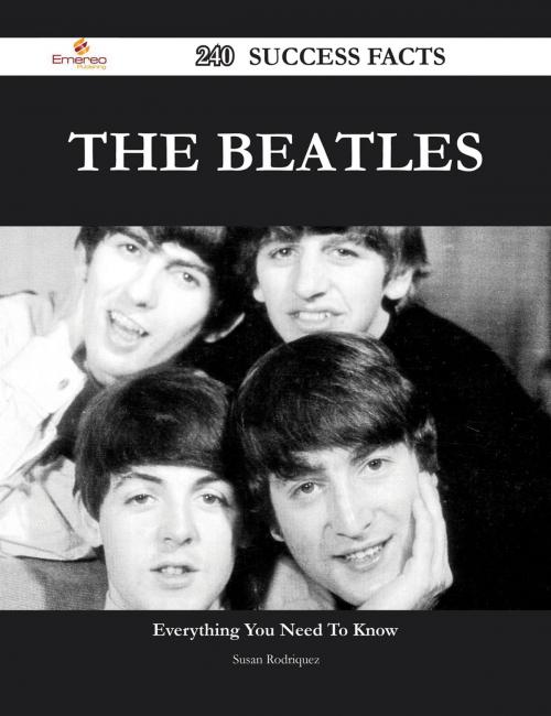 Cover of the book The Beatles 240 Success Facts - Everything you need to know about The Beatles by Susan Rodriquez, Emereo Publishing