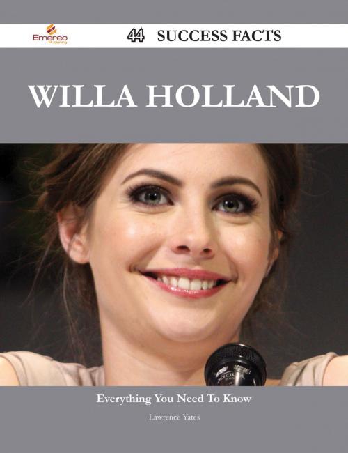 Cover of the book Willa Holland 44 Success Facts - Everything you need to know about Willa Holland by Lawrence Yates, Emereo Publishing