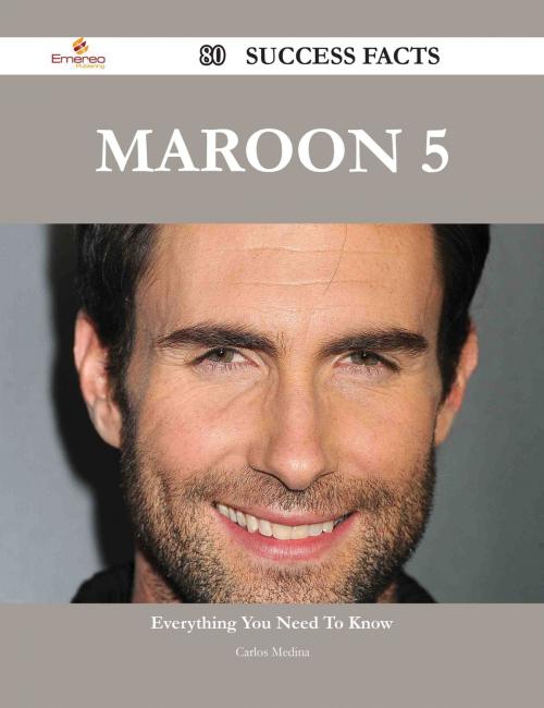 Cover of the book Maroon 5 80 Success Facts - Everything you need to know about Maroon 5 by Carlos Medina, Emereo Publishing