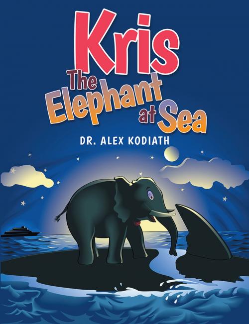 Cover of the book Kris: the Elephant at Sea by Dr. Alex Kodiath, LifeRich Publishing