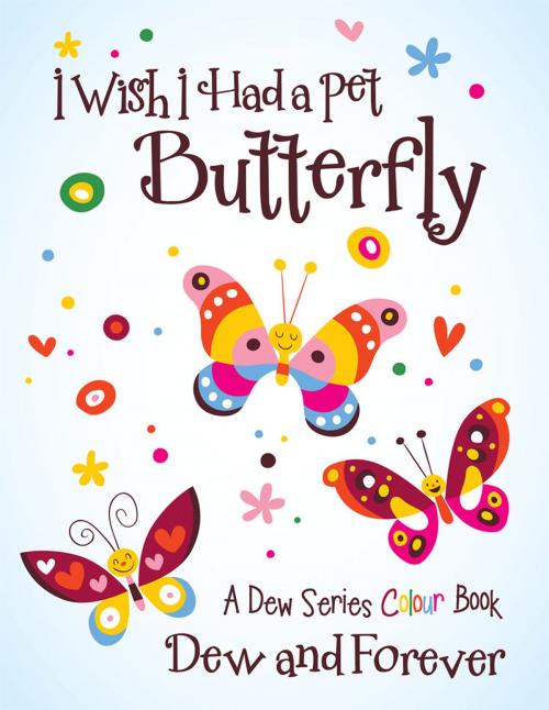 Cover of the book I Wish I Had a Pet Butterfly by Dew, Forever, LifeRich Publishing