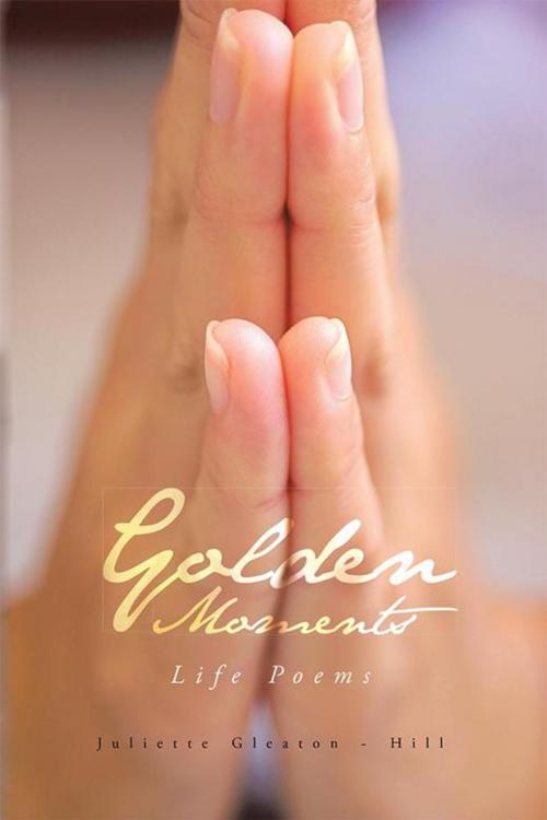 Cover of the book Golden Moments by Juliette Gleaton-Hill, Trafford Publishing