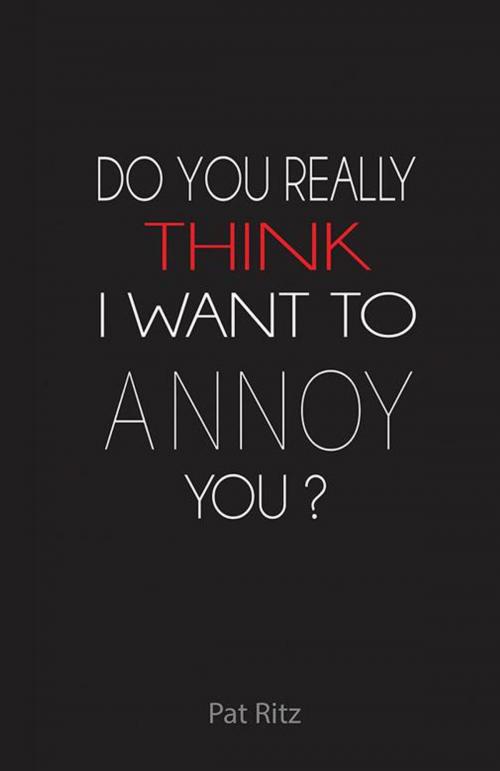 Cover of the book Do You Really Think I Want to Annoy You? by Patricia Ritz, WestBow Press