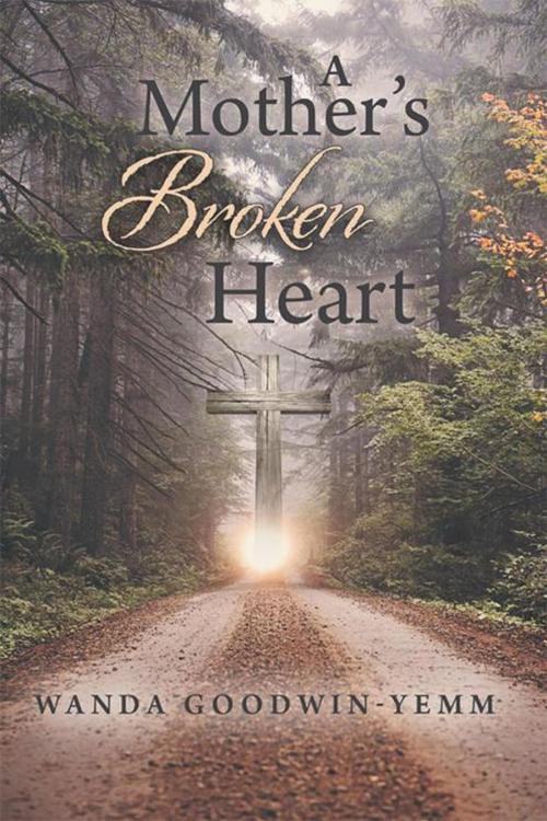 Cover of the book A Mother’S Broken Heart by Wanda Goodwin-Yemm, iUniverse