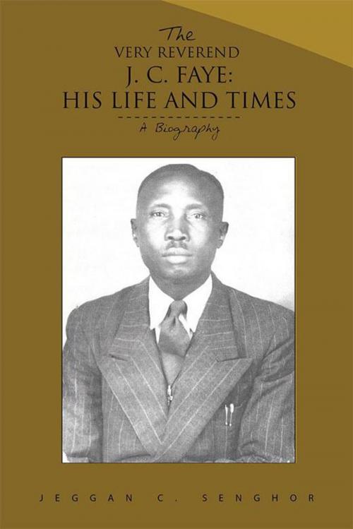 Cover of the book The Very Reverend J. C. Faye:His Life and Times by Jeggan C. Senghor, AuthorHouse