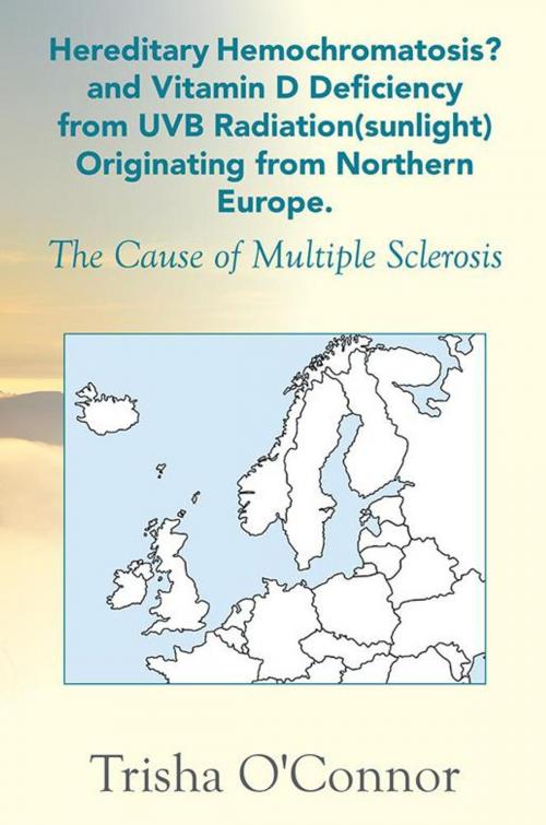 Cover of the book Hereditary Hemochromatosis? and Vitamin D Deficiency from Uvb Radiation (Sunlight) Originating from Northern Europe by Trisha O’Connor, Xlibris US