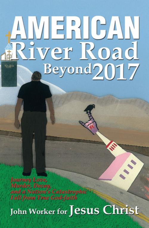 Cover of the book American River Road Beyond 2017 by John Worker for Jesus Christ, Xlibris US