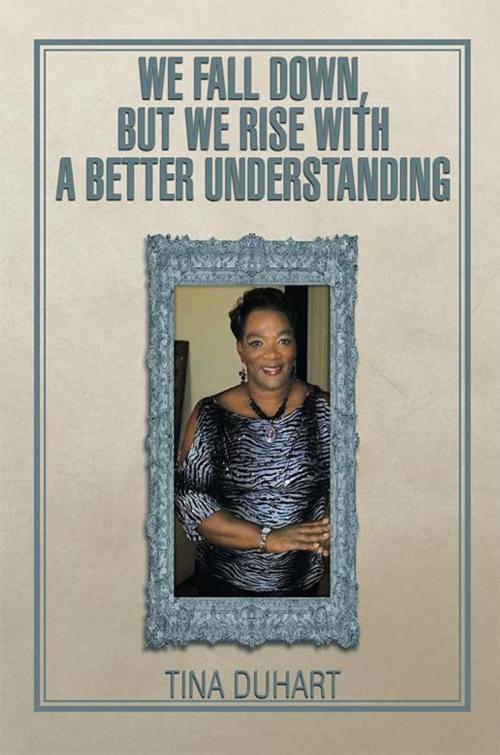 Cover of the book We Fall Down, but We Rise with a Better Understanding by Tina Duhart, Xlibris US