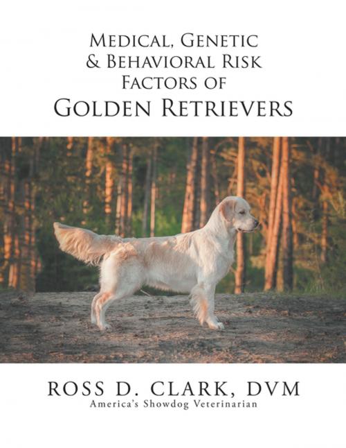 Cover of the book Medical, Genetic & Behavioral Risk Factors of Golden Retrievers by ROSS D. CLARK DVM, Xlibris US