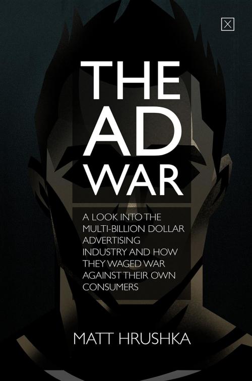 Cover of the book The Ad War: A look into the multi-billion dollar advertising industry and how they waged war against their own consumers by Matt Hrushka, Matthew T Hrushka