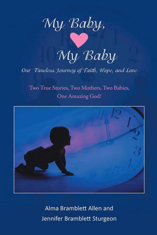Cover of the book My Baby, My Baby Our Timeless Journey of Faith, Hope, and Love by Jennifer B. Sturgeon, Alma B. Allen, AuthorHouse