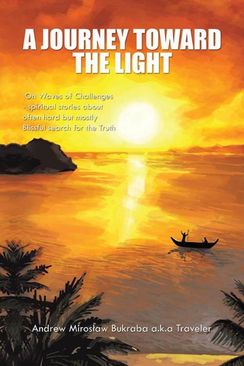 Cover of the book A Journey Toward the Light by Andrew Miros?aw Bukraba, AuthorHouse