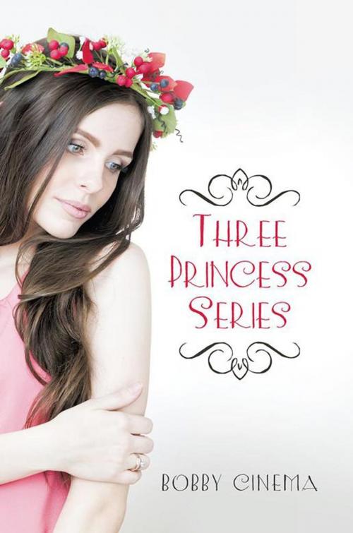 Cover of the book Three Princess Series by Bobby Cinema, AuthorHouse