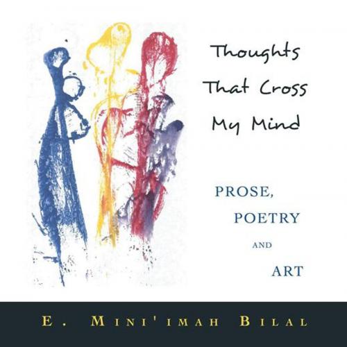 Cover of the book Thoughts That Cross My Mind Prose, Poetry and Art by E. Mini'imah Bilal, AuthorHouse