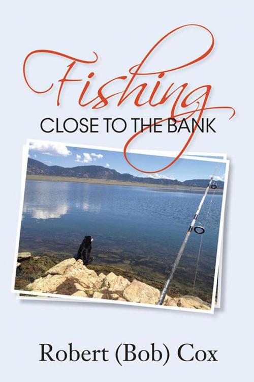 Cover of the book Fishing Close to the Bank by Robert (Bob) Cox, AuthorHouse