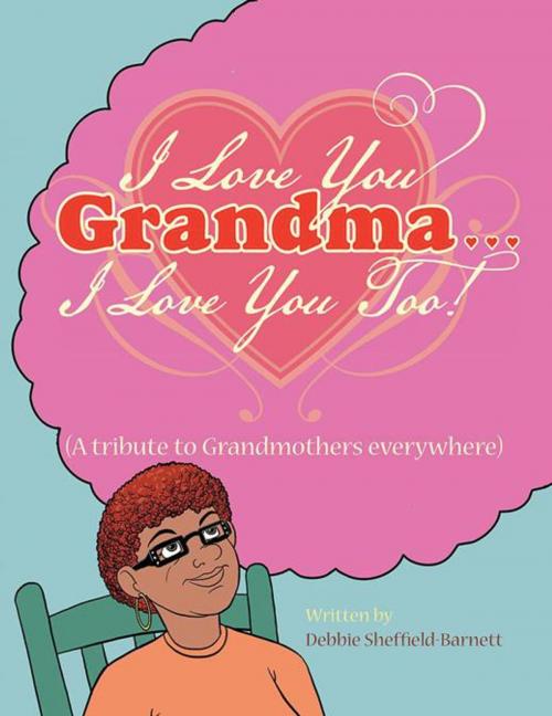 Cover of the book I Love You Grandma... I Love You Too! by Debbie Sheffield-Barnett, AuthorHouse