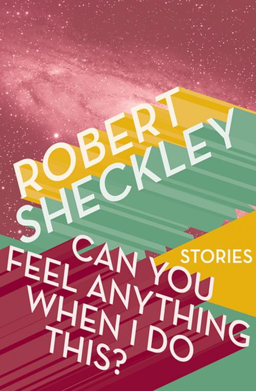 Cover of the book Can You Feel Anything When I Do This? by Robert Sheckley, Open Road Media