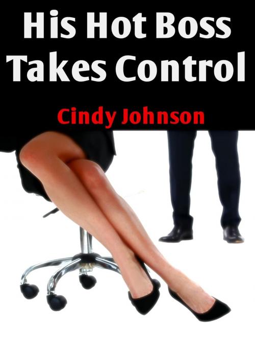 Cover of the book His Hot Boss Takes Control by Cindy Johnson, Cindy Johnson