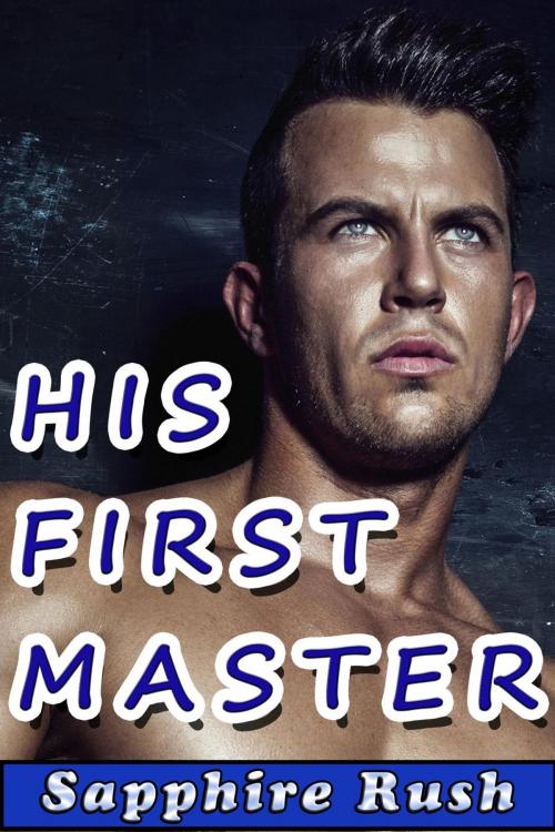 Cover of the book His First Master (BDSM spanking first time) by Sapphire Rush, Sapphire Rush