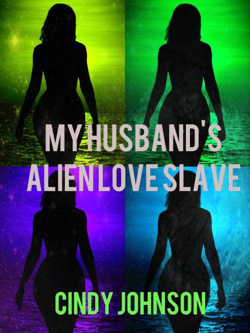Cover of the book My Husband's Alien Love Slave by Cindy Johnson, Cindy Johnson