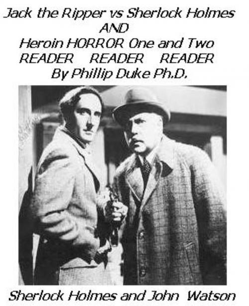 Cover of the book Jack the Ripper versus Sherlock Holmes AND Heroin HORROR One and Two READER by Phillip Duke, Phillip Duke Ph.D.