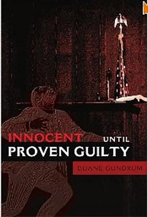 Cover of the book Innocent Until Proven Guilty by Duane Gundrum, Duane Gundrum