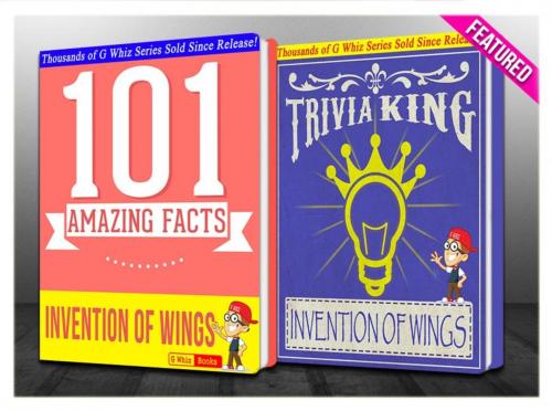 Cover of the book The Invention of Wings - 101 Amazing Facts & Trivia King! by G Whiz, GWhizBooks.com