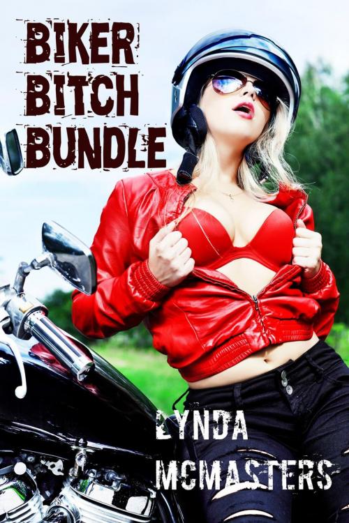 Cover of the book Biker Bitch Bundle: THREE XXX-Rated Biker Sex stories by Lynda McMasters, Lynda McMasters