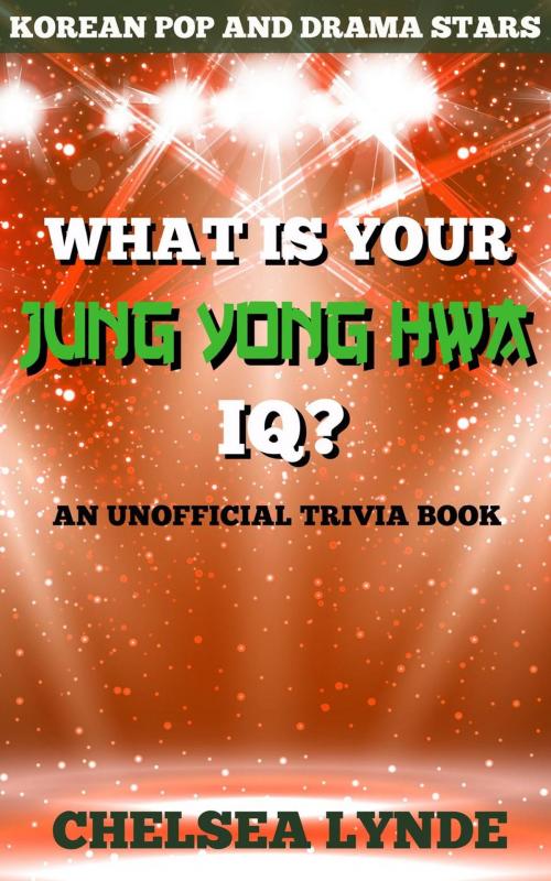 Cover of the book What is Your Jung Yong Hwa IQ? by Chelsea Lynde, Chelsea Lynde