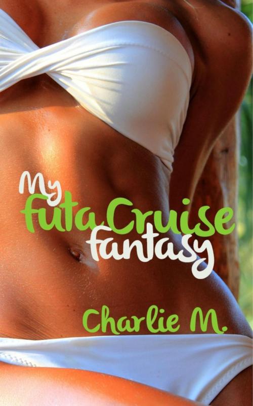 Cover of the book My Futanari Cruise Fantasy by Charlie M., Charlie M.