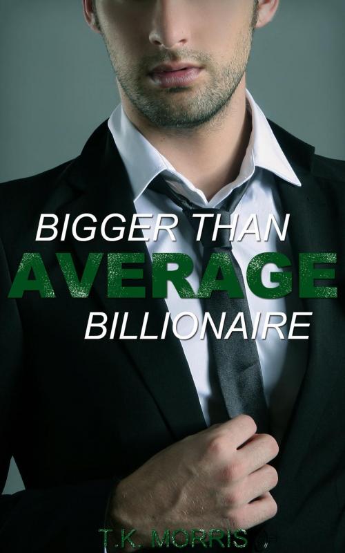 Cover of the book Bigger Than Average Billionaire by T.K. Morris, T.K. Morris