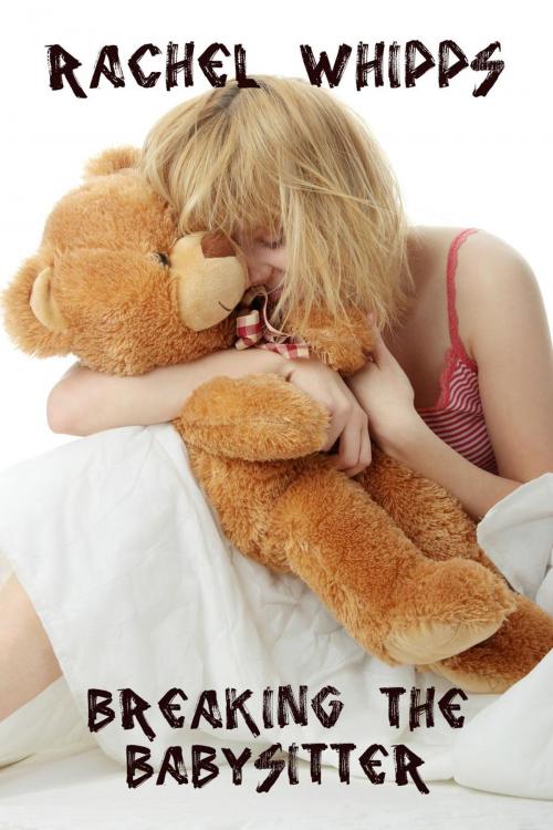 Cover of the book Breaking the Babysitter (Teen Taboo Babysitter Erotica) by Rachel Whipps, Rachel Whipps
