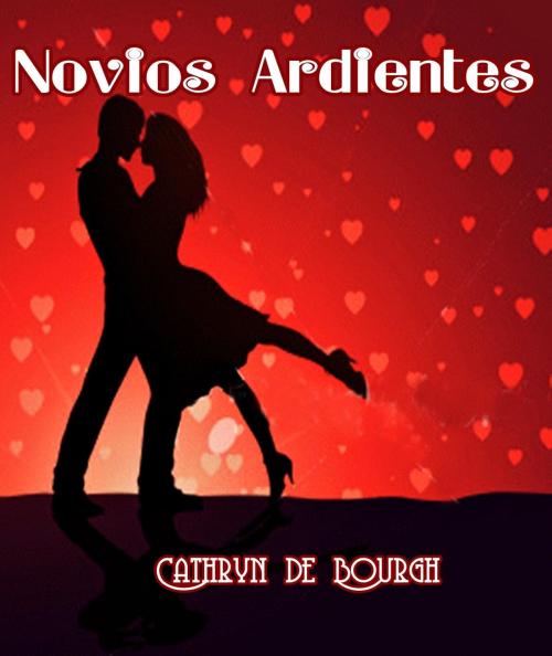 Cover of the book Novios Ardientes by Cathryn de Bourgh, Cathryn de Bourgh