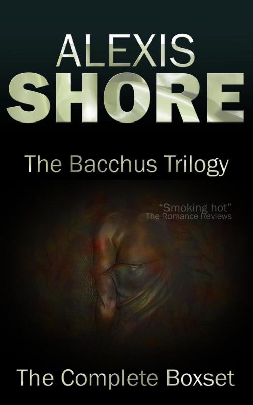 Cover of the book The Bacchus Trilogy by Alexis Shore, Alexis Shore