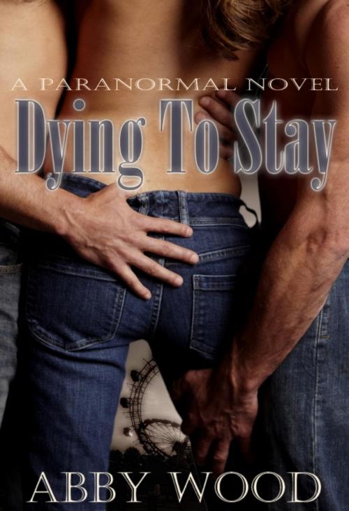 Cover of the book Dying To Stay by Abby Wood, Abby Wood